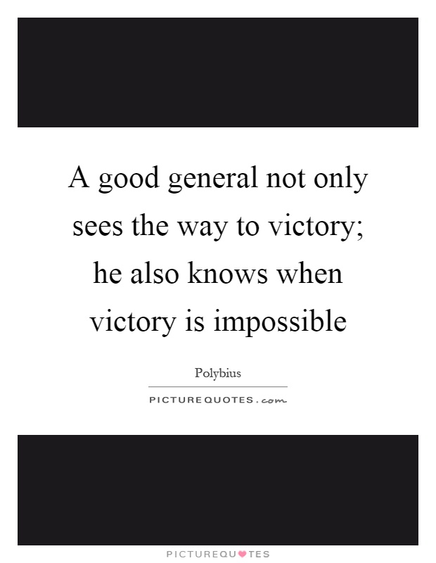 A good general not only sees the way to victory; he also knows when victory is impossible Picture Quote #1