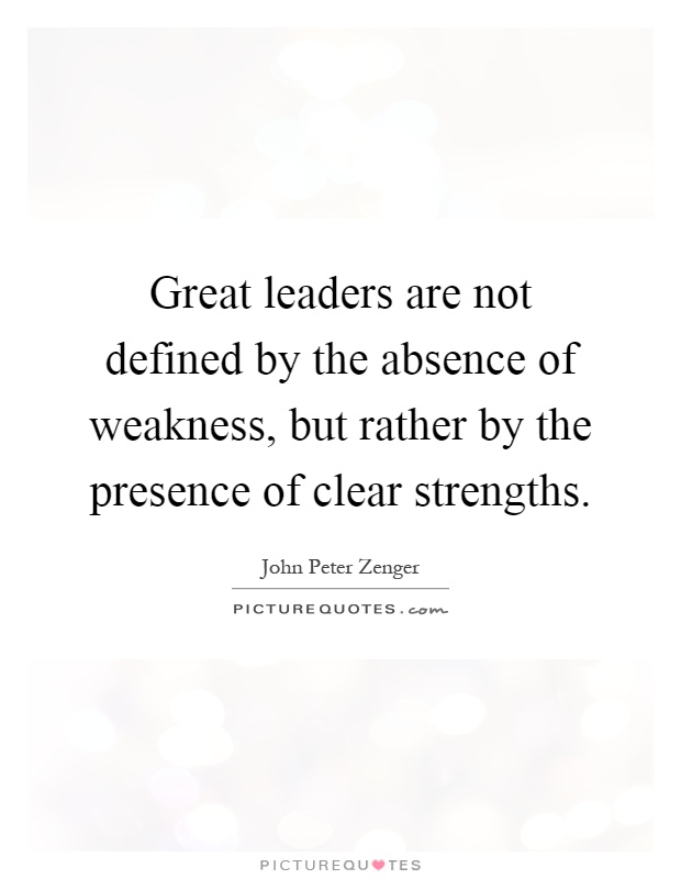 Great leaders are not defined by the absence of weakness, but rather by the presence of clear strengths Picture Quote #1