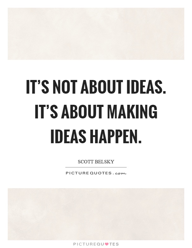 It's not about ideas. It's about making ideas happen Picture Quote #1
