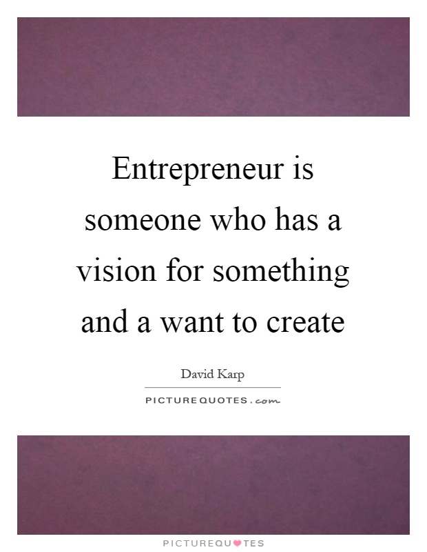 Entrepreneur is someone who has a vision for something and a want to create Picture Quote #1