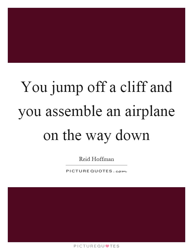 You jump off a cliff and you assemble an airplane on the way down Picture Quote #1