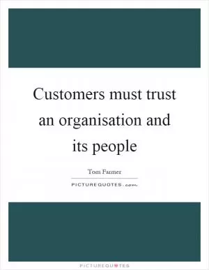 Customers must trust an organisation and its people Picture Quote #1