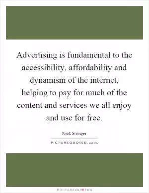 Advertising is fundamental to the accessibility, affordability and dynamism of the internet, helping to pay for much of the content and services we all enjoy and use for free Picture Quote #1