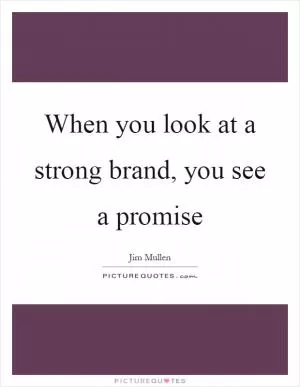 When you look at a strong brand, you see a promise Picture Quote #1