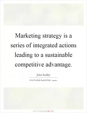 Marketing strategy is a series of integrated actions leading to a sustainable competitive advantage Picture Quote #1