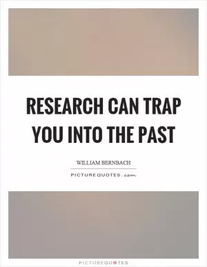 Research can trap you into the past Picture Quote #1