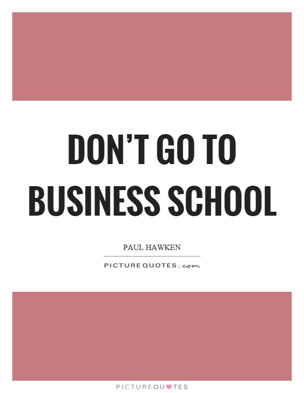 Don't go to business school Picture Quote #1