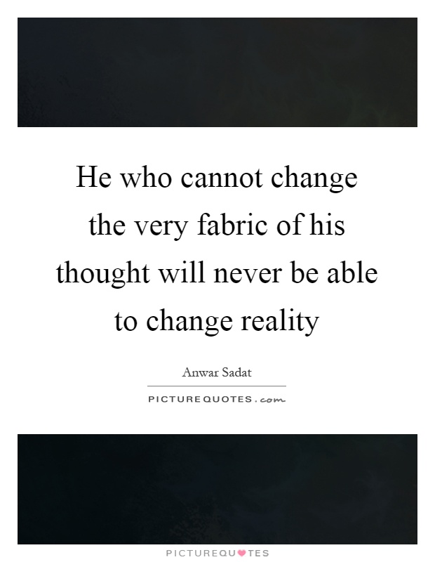 He who cannot change the very fabric of his thought will never be able to change reality Picture Quote #1