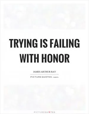 Trying is failing with honor Picture Quote #1