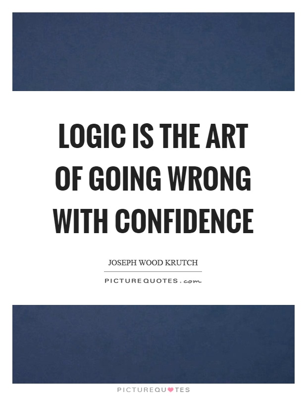 Logic is the art of going wrong with confidence Picture Quote #1