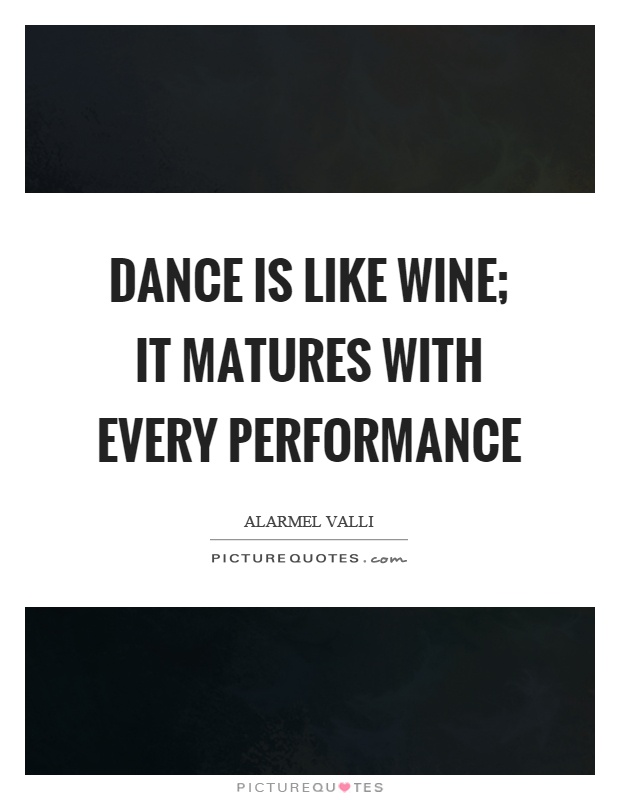 Dance is like wine; it matures with every performance Picture Quote #1