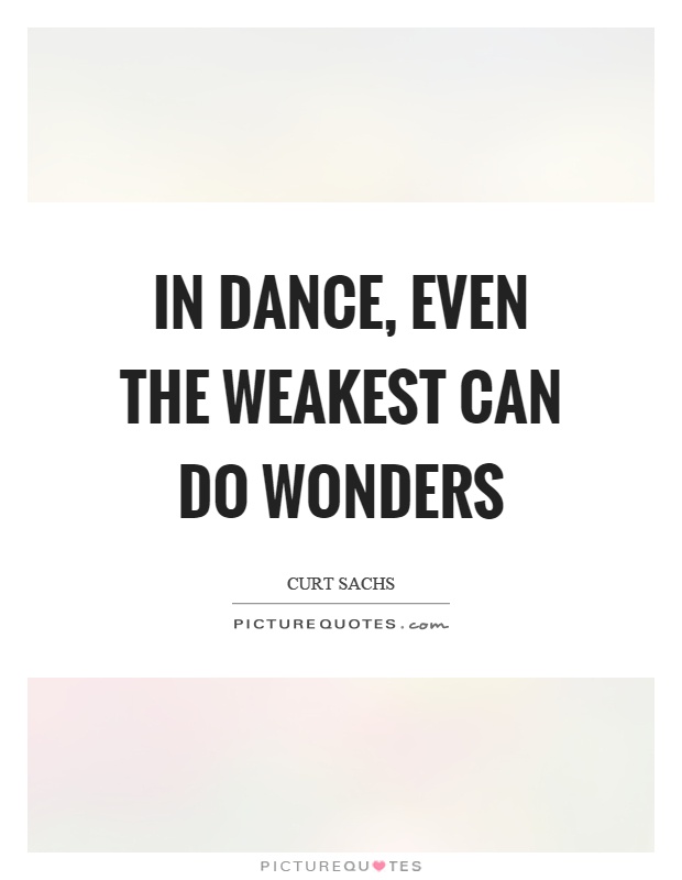In dance, even the weakest can do wonders Picture Quote #1