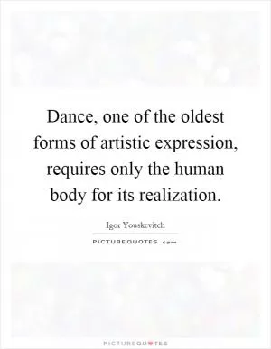 Dance, one of the oldest forms of artistic expression, requires only the human body for its realization Picture Quote #1