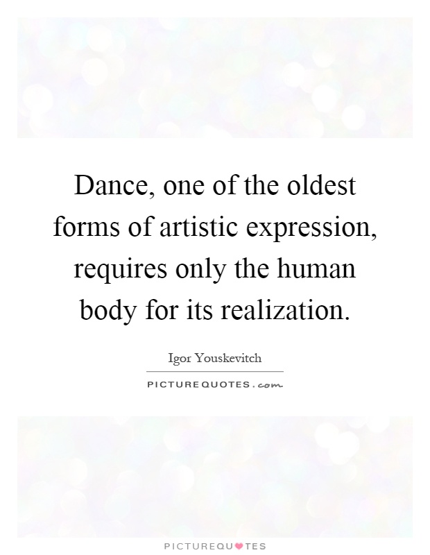 Dance, one of the oldest forms of artistic expression, requires only the human body for its realization Picture Quote #1