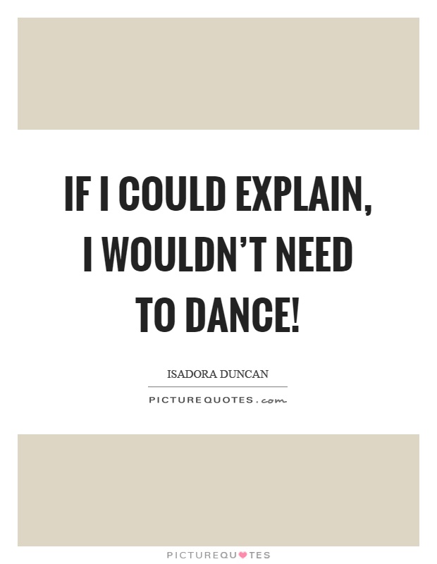 If I could explain, I wouldn't need to dance! Picture Quote #1