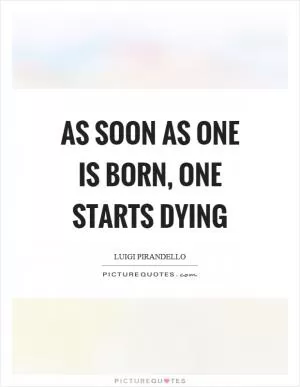 As soon as one is born, one starts dying Picture Quote #1