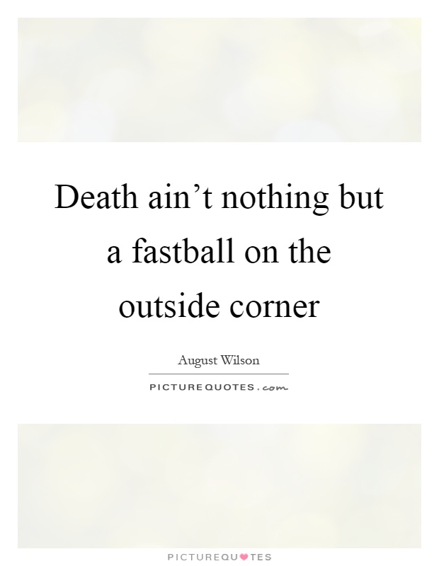 Death ain't nothing but a fastball on the outside corner Picture Quote #1