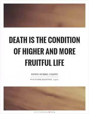 Death is the condition of higher and more fruitful life Picture Quote #1