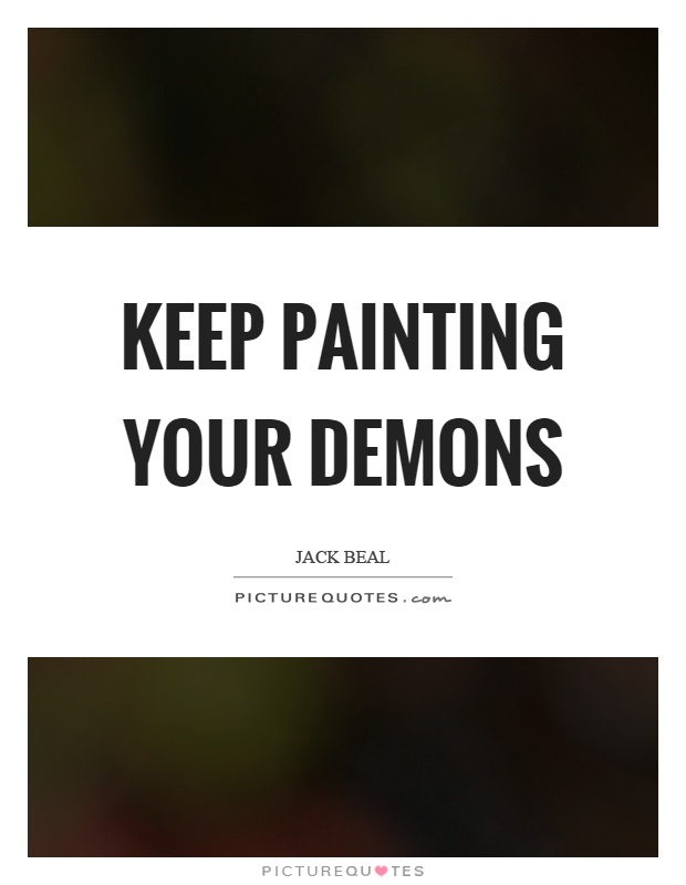 Keep painting your demons Picture Quote #1