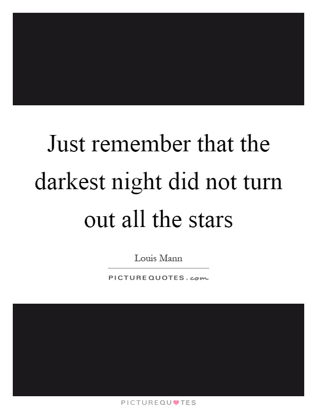 Just remember that the darkest night did not turn out all the stars Picture Quote #1