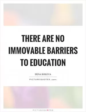 There are no immovable barriers to education Picture Quote #1