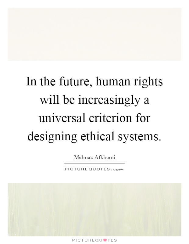 In the future, human rights will be increasingly a universal criterion for designing ethical systems Picture Quote #1