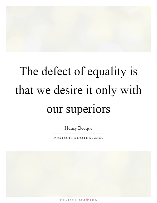 The defect of equality is that we desire it only with our superiors Picture Quote #1