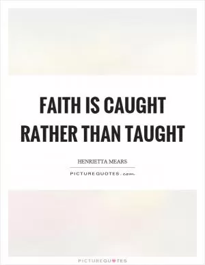 Faith is caught rather than taught Picture Quote #1