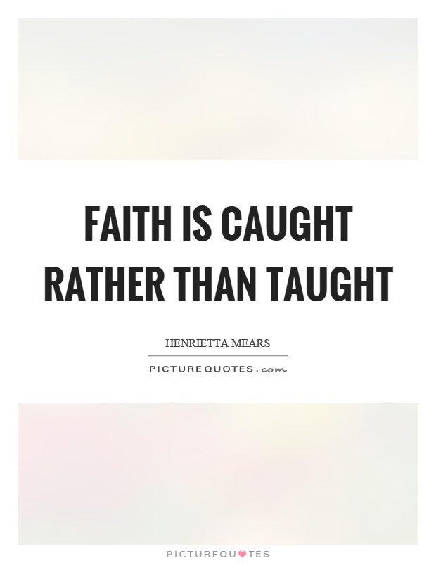 Faith is caught rather than taught Picture Quote #1