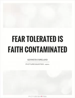 Fear tolerated is faith contaminated Picture Quote #1