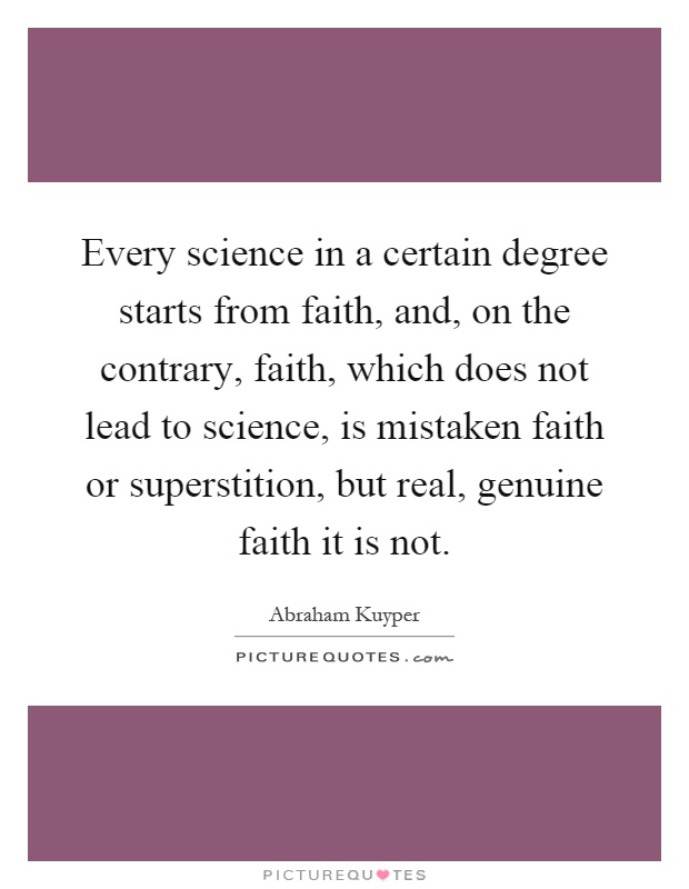 Every science in a certain degree starts from faith, and, on the contrary, faith, which does not lead to science, is mistaken faith or superstition, but real, genuine faith it is not Picture Quote #1
