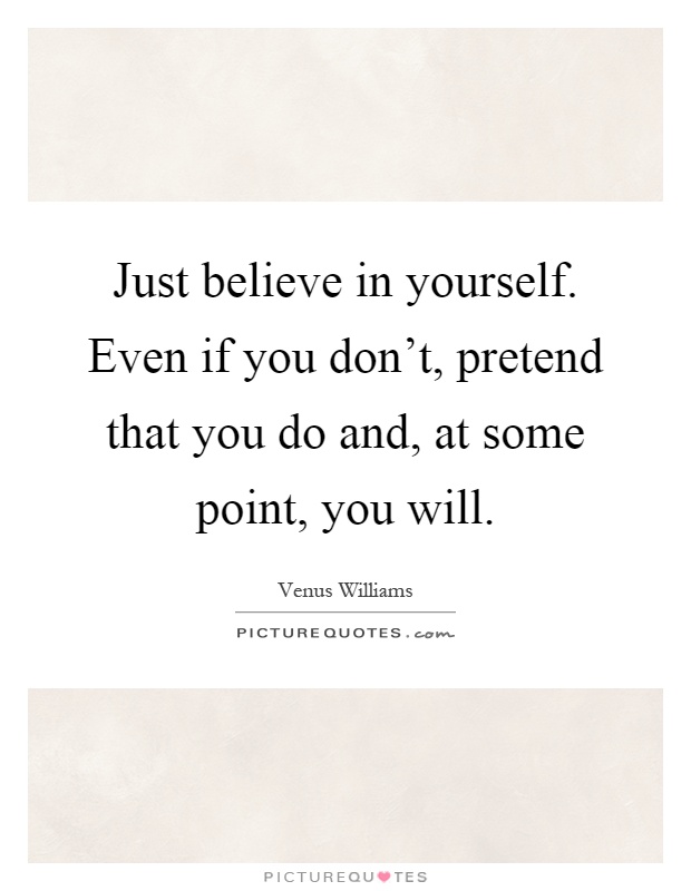 Just believe in yourself. Even if you don't, pretend that you do and, at some point, you will Picture Quote #1