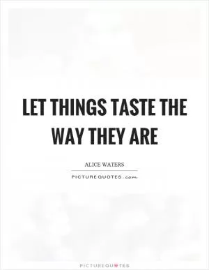 Let things taste the way they are Picture Quote #1