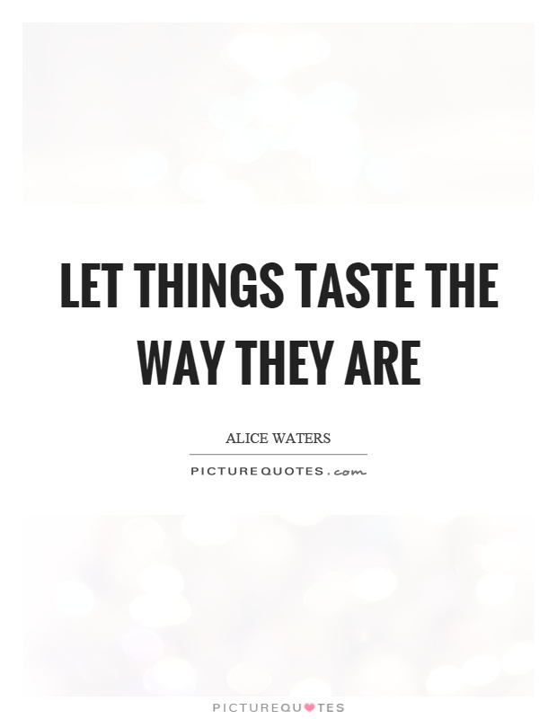 Let things taste the way they are Picture Quote #1