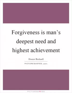 Forgiveness is man’s deepest need and highest achievement Picture Quote #1