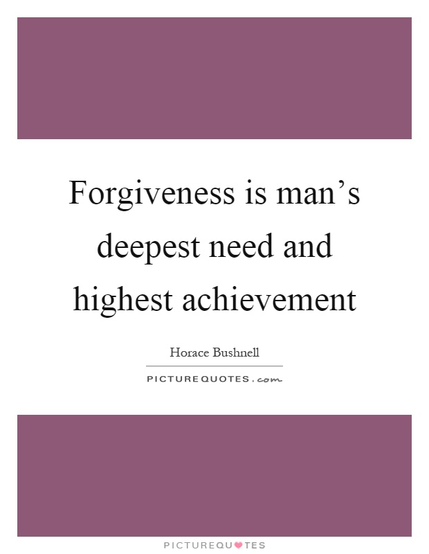 Forgiveness is man's deepest need and highest achievement Picture Quote #1