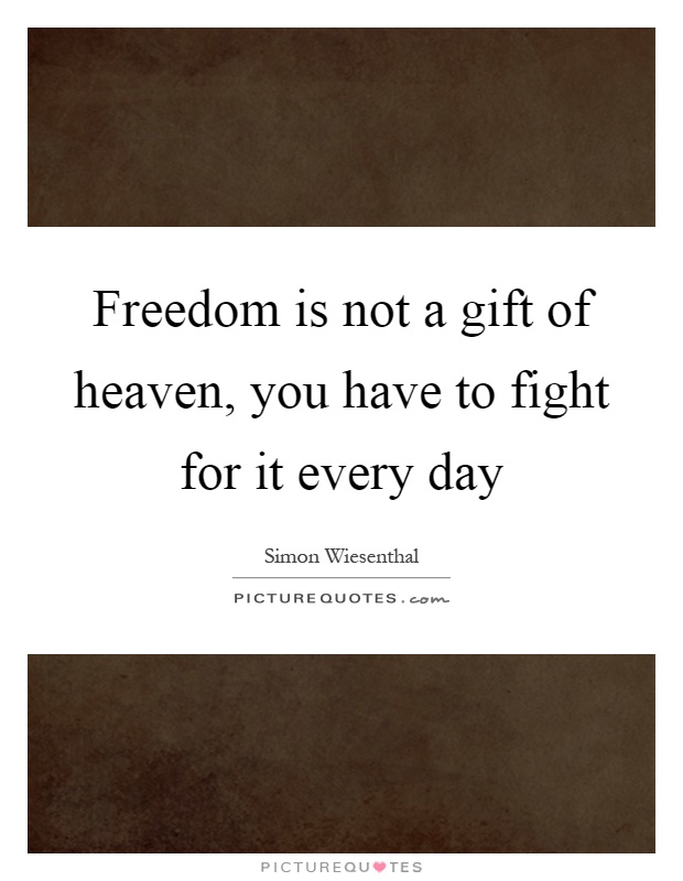 Freedom is not a gift of heaven, you have to fight for it every day Picture Quote #1