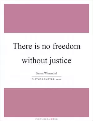 There is no freedom without justice Picture Quote #1