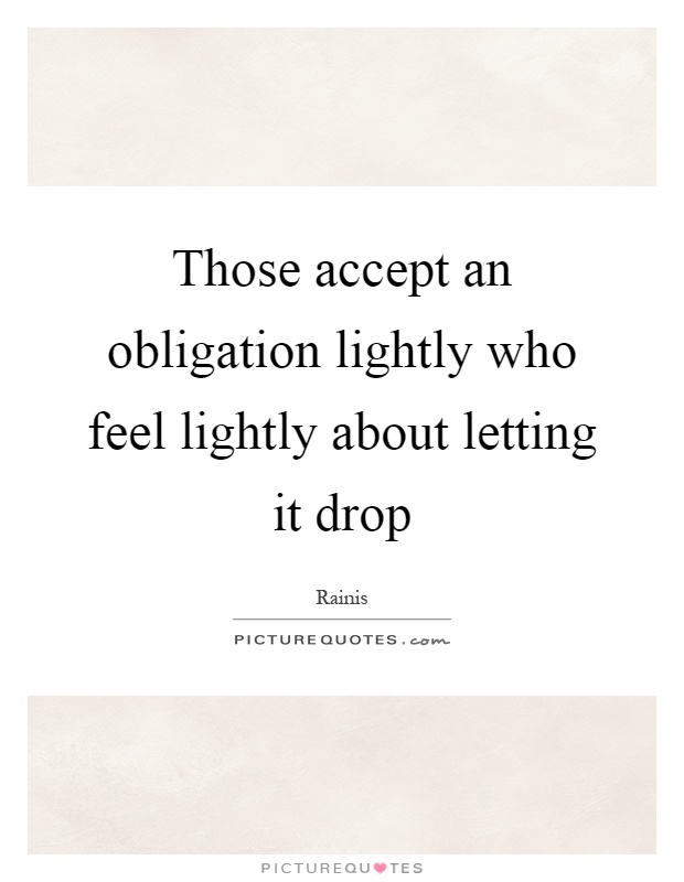 Those accept an obligation lightly who feel lightly about letting it drop Picture Quote #1