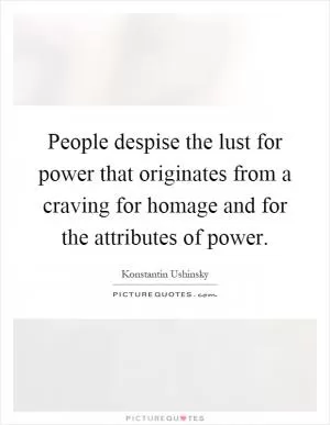 People despise the lust for power that originates from a craving for homage and for the attributes of power Picture Quote #1