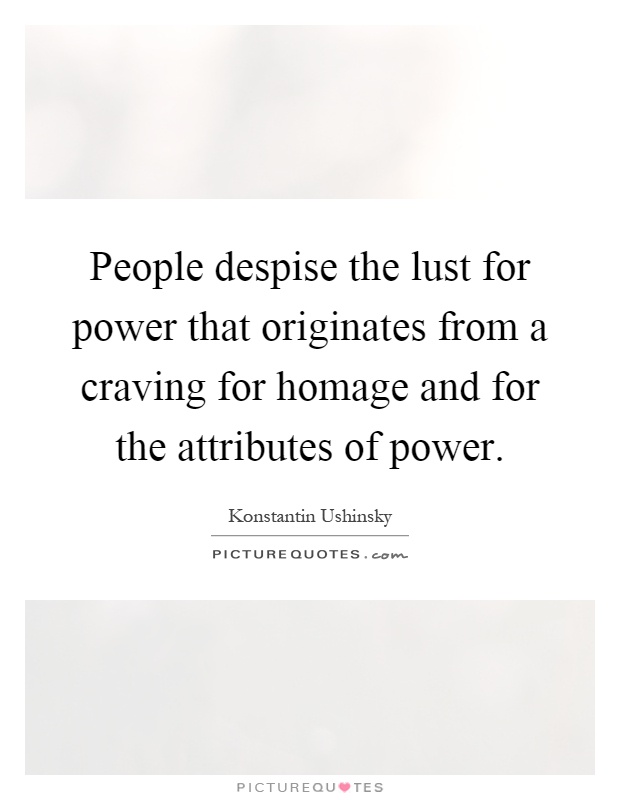 People despise the lust for power that originates from a craving for homage and for the attributes of power Picture Quote #1