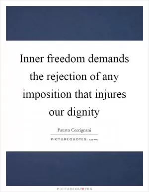 Inner freedom demands the rejection of any imposition that injures our dignity Picture Quote #1