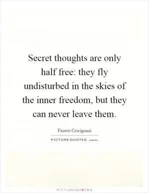 Secret thoughts are only half free: they fly undisturbed in the skies of the inner freedom, but they can never leave them Picture Quote #1