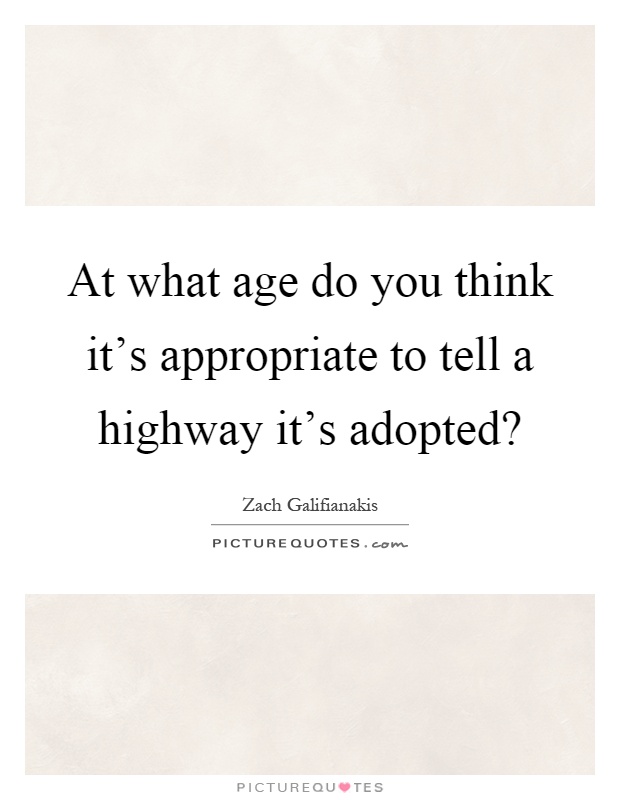 At what age do you think it's appropriate to tell a highway it's adopted? Picture Quote #1