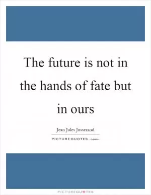 The future is not in the hands of fate but in ours Picture Quote #1