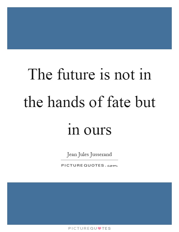 The future is not in the hands of fate but in ours Picture Quote #1