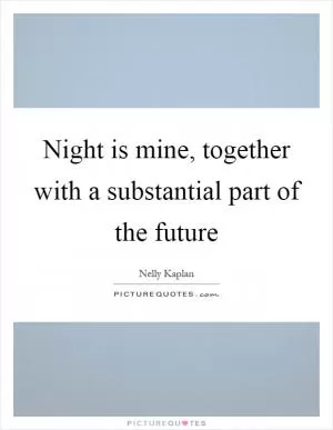 Night is mine, together with a substantial part of the future Picture Quote #1