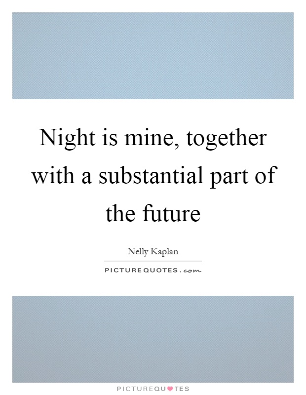 Night is mine, together with a substantial part of the future Picture Quote #1