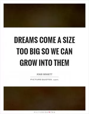 Dreams come a size too big so we can grow into them Picture Quote #1