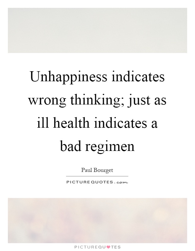 Unhappiness indicates wrong thinking; just as ill health indicates a bad regimen Picture Quote #1